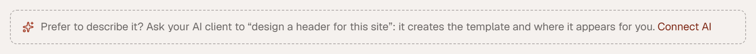 A hint in the Theme Builder: Prefer to describe it? Ask your AI client to design a header for this site; it creates the template and where it appears for you